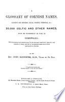A glossary of cornish names, ancient and modern, local, family, personal, etc.: 20,000 celtic and other names, now or formerly in use in Cornwall