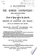 A Handbook to the Romish Controversy: being a refutation in detail of the Creed of Pope Pius the Fourth ... New edition, with numerous additions, etc