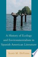 A History of Ecology and Environmentalism in Spanish American Literature