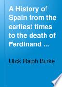 A History of Spain from the Earliest Times to the Death of Ferdinand the Catholic