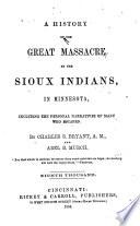 A History of the Great Massacre by the Sioux Indians, in Minnesota