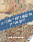 A History of the Railroad in 100 Maps