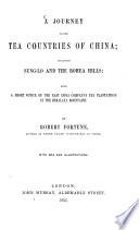 A Journey to the Tea Countries of China Including Sung-Lo and the Bohea Hills; with a Short Notice of the East India Company's Tea Plantations in the Himalaya Mountains