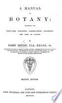 A Manual of Botany: including the structure, functions, classification, properties, and uses of plants, etc