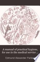 A manual of practical hygiene, for use in the medical service of the army