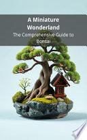 A Miniature Wonderland: The Comprehensive Guide to Bonsai