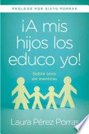 ¡a Mis Hijos Los Educo Yo! / I Teach My Children