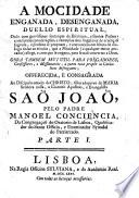 A Mocidade enganada, desenganada, duello espiritual; onde ... se propoem, i convencem todas as escusas, que a mocidade ... allega, e com que se engana, para se naõ converter a Deos, etc