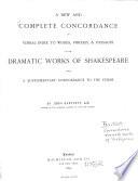 A New and Complete Concordance Or Verbal Index to Words, Phrases, & Passages in the Dramatic Works of Shakespeare with a Supplementary Concordance to the Poems