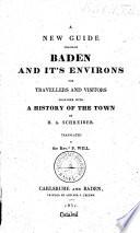 A New Guide Through Baden and It's Environs for Travellers and Visitors Together with a History of the Town
