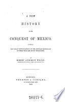 A new history of the conquest of Mexico ; In which Las Casas' denunciations of the popular historians of that war are vindicated