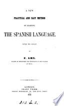 A new practical and easy method of learning the Spanish language, after the system of F. Ahn [by D. Salvo]. (1st, 2nd course).