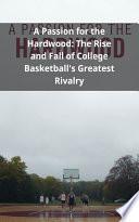 A Passion for the Hardwood: The Rise and Fall of College Basketball's Greatest Rivalry