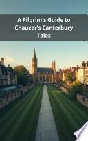 A Pilgrim's Guide to Chaucer's Canterbury Tales