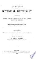 A Pocket Botanical Dictionary, comprising the names, history, and culture of all plants known in Britain, with a full explanation of technical terms. By J. Paxton, assisted by Professor Lindley