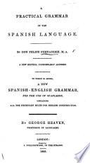 A practical grammar of the Spanish language; ... A new edition, considerably altered. To which is added, a new Spanish-English Grammar, for the use of Spaniards ... by G. Heaven. Engl. & Span