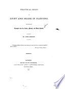 A Practical Treatise on Painting ... Consisting of hints on composition, chiaroscuro, and colouring. The whole illustrated by examples from the Italian, Venetian, Flemish and Dutch schools. [A reissue ofPractical Hints on Composition in Painting,Practical Hints on Light and Shade in PaintingandPractical Hints on Colour in Painting.]