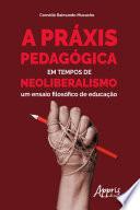 A Práxis Pedagógica em Tempos de Neoliberalismo: