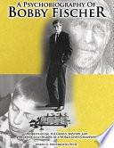 A PSYCHOBIOGRAPHY OF BOBBY FISCHER