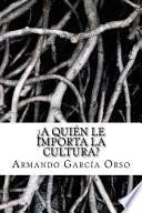 A Quien le Importa la Cultura?