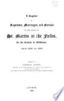 A Register of Baptisms, Marriages, and Burials in the Parish of St. Martin in the Fields, in the County of Middlesex, from 1550 to 1619