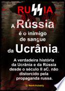 A Rússia é o inimigo de sangue da Ucrânia. A verdadeira história da Ucrânia e da Rússia desde o século II aC. não distorcido pela propaganda russa.