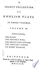 A Select Collection of English Plays from the Best Authors ...: The miser, by Henry Fielding. The provok'd wife, by Sir John Vanbrugh. The recruiting officer, by George Farquhar. The constant couple, by George Farquhar. Sir Harry Wildair, by George Farquhar