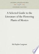 A Selected Guide to the Literature of the Flowering Plants of Mexico