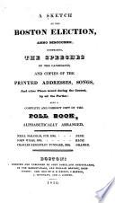 A Sketch of the Boston Election, anno MDCCCXXX; comprising the speeches of the candidates, and copies of the printed addresses, songs, and other pieces issued during the contest ... also a complete and correct copy of the Poll Book, etc