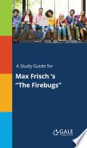A Study Guide for Max Frisch 's The Firebugs