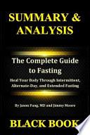 A Summary & Analysis: The Complete Guide to Fasting By Jason Fung MD, and Jimmy Moore: Heal Your Body Through Intermittent, Alternate-Day