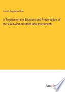 A Treatise on the Structure and Preservation of the Violin and All Other Bow-Instruments