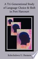 A Tri-Generational Study of Language Choice and Shift in Port Harcourt