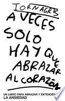 A veces solo hay que abrazar al corazón - Un libro sobre la ANSIEDAD : TORNA GRIS