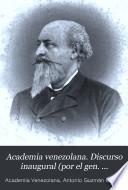 Academia venezolana. Discurso inaugural (por el gen. Guzmán Blanco)-su crítica, su defensa-juicios varios [&c.].