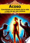Acoso. Conviértete en el dueño de tu vida y deja de ser una víctima.