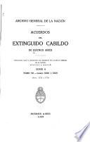 Acuerdos del extinguido Cabildo de Buenos Aires, publicados bajo la dirección del director del Archivo general de la nación ... Serie I-IV; 1589-1821