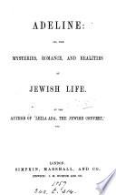 Adeline; or, Mysteries, romance, and realities of Jewish life. By the author of 'Leila Ada, the Jewish convert'.