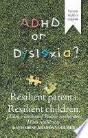 Adhd or Dyslexia? Resilient Parents. Resilient Children
