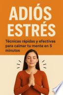 Adiós Estrés: Técnicas rápidas y efectivas para calmar tu mente en 5 minutos