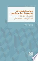 Administración pública del Ecuador ¿Dónde estamos? ¿Tenemos una agenda?