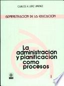 Administración Y Planificación Como Procesos, la (fascículo 1)