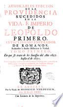 Admirables efectos de la providencia sucedidos en la vida e imperio de Leopoldo primero ...