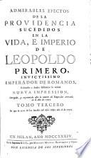 ADMIRABLES EFECTOS DE LA PROVIDENCIA SUCEDIDOS EN LA VIDA, E IMPERIO DE LEOPOLDO PRIMERO INVICTISSIMO EMPERADOR DE ROMANOS