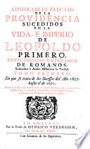 Admirables efectos de la providencia sucedidos en la vida, é imperio de Leopoldo primero, invictissimo emperador de Romanos, reduzelos à anales historicos la verdad