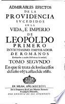 Admirables Efectos De La Providencia Svcedidos En La Vida, E Imperio De Leopoldo Primero Invictissimo Emperador De Romanos Reduzelos a anales Historicos la verdad