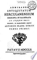 Admiranda antiquitatum Herculanensium descripta et illustrata ad annum MDCCL. collegit, et praefationem adjecit Antonius Franc. Gorius tomus primus [-Tomus secundus]