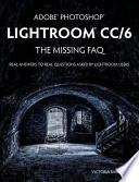 Adobe Photoshop Lightroom CC/6 - The Missing FAQ - Real Answers to Real Questions Asked by Lightroom Users