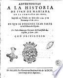 Aduertencias a la historia de Iuan de Mariana de la Compañia de Iesus, impressa en Toledo en latin año 1592. y en romançe el de 1601. En que se enmienda gran parte de la historia de España. Por Pedro Mantuano ..