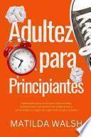 Adultez para Principiantes - Habilidades para la vida para hijos adultos, adolescentes, estudiantes de preparatoria y universidad | El regalo de supervivencia para adultos